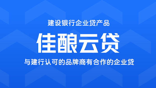 佳酿云贷，建行认可的酒类品牌商有合作的企业贷，最高可申请300万
