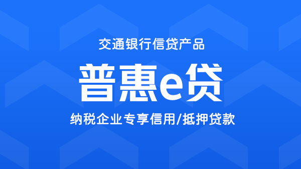 普惠e贷，有纳税的企业信用/担保贷款，额度最高1000万